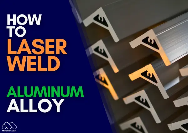 How to Laser Weld Aluminum Alloys